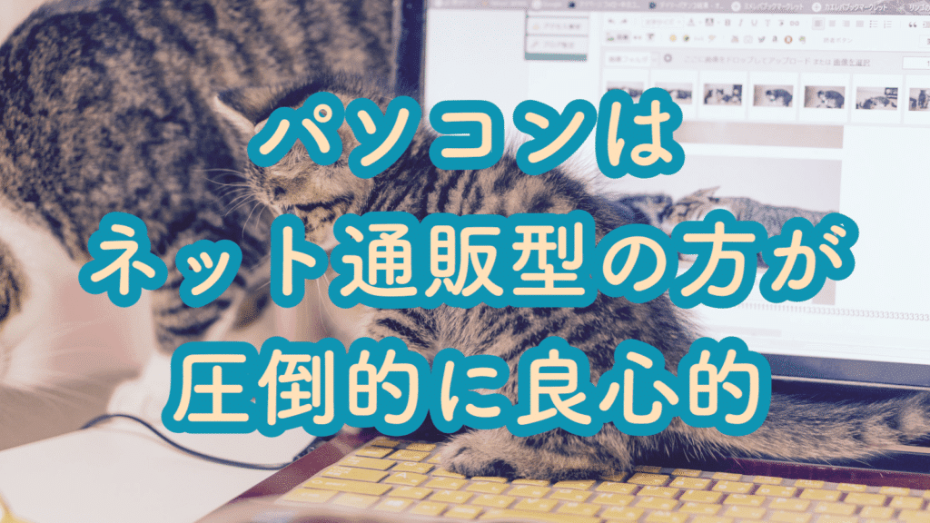 パソコンの購入はリアル店舗よりも通販型が圧倒的に良心的の様子