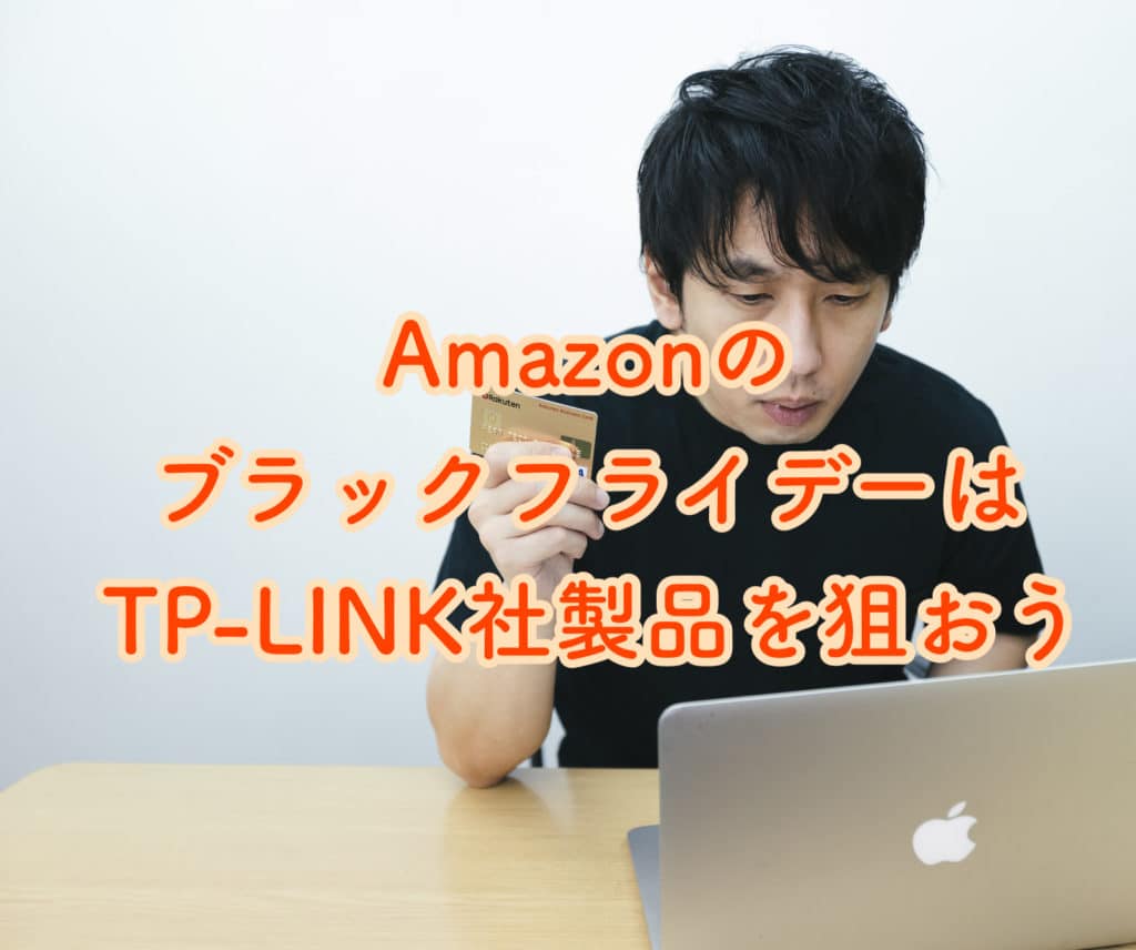 Amazonのブラックフライデーで買うべき、おすすめのアイテムはTP-LINK社製品でした