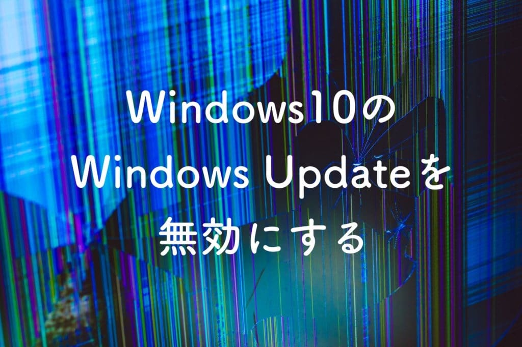 Windows10でWindowsUpdateを無効にする【20H2問題】