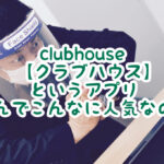 Clubhouse(クラブハウス)というアプリが急上昇で1位に！？なぜ人気なのかを調べてみました