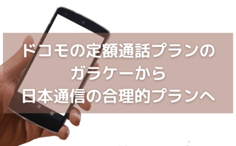 ドコモの定額通話プランのガラケーから日本通信の合理的プランへ【MNPはせず新規で申込み】