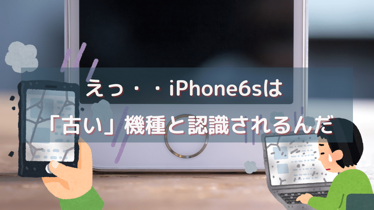 iPhone6ｓは古い端末なのか