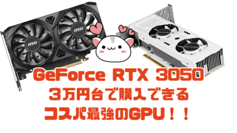 GeForce RTX 3050 ３万円台で購入できる コスパ最強のGPU！！