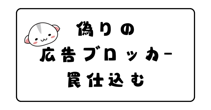 【危険】広告ブロッカーを装うアドウェアが増加中！見分け方と対処法