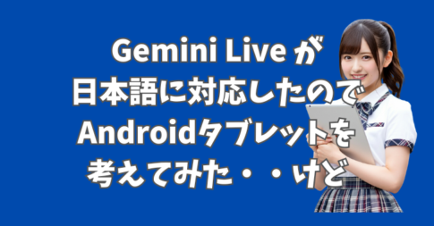 Gemini Live が日本語に対応したことでiPhoneユーザーの私はAndroidタブレットを考えたけど