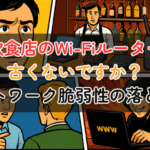 飲食店のWi-Fiルーター、古くないですか？ネットワーク脆弱性の落とし穴
