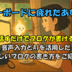声で話すだけでブログが書ける！？ 音声入力とAIを活用した 新しいブログの書き方をご紹介