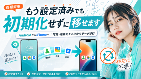 初期設定後でもAndroidからiPhoneへデータ移行できる？初期化せずに移す方法を解説