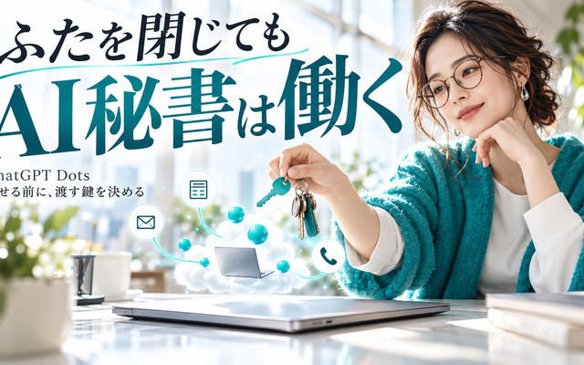 ChatGPT Dotsとは｜PCを閉じても働くAI秘書の任せ方